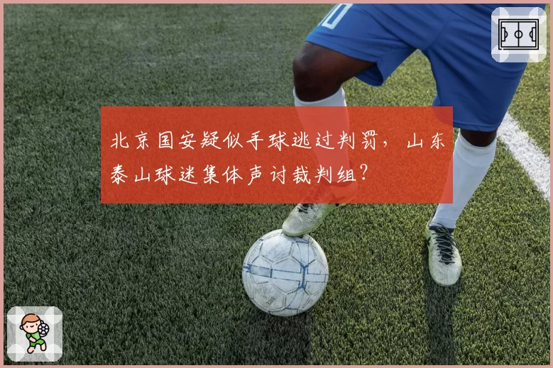 北京国安疑似手球逃过判罚，山东泰山球迷集体声讨裁判组？
