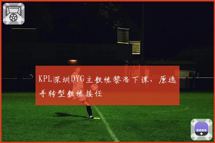 KPL深圳DYG主教练黎洛下课,原选手转型教练接任